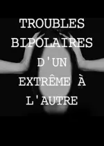 Troubles Bipolaires - D'un extrême à l'autre -