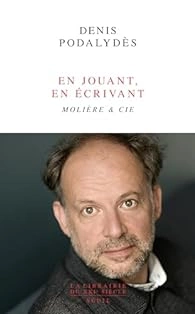 Denis Podalydès - En jouant, en écrivant: Molière & Cie  [Livres]