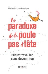 Le paradoxe de la poule pas d'tête : Mieux travailler, sans devenir fou - Marie-Philippe Rodrigue  [Livres]