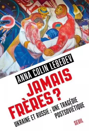 Jamais frères ? Ukraine et Russie, une tragédie postsoviétique  Anna Colin Lebedev  [Livres]