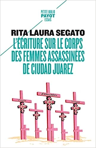 RITA LAURA SEGATO : L'ÉCRITURE SUR LE CORPS DES FEMMES ASSASSINÉES DE CIUDAD JUAREZ  [Livres]