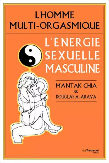 L'ÉNERGIE SEXUELLE MASCULINE : L'HOMME MULTI-ORGASMIQUE - MANTAK CHIA  [Adultes]