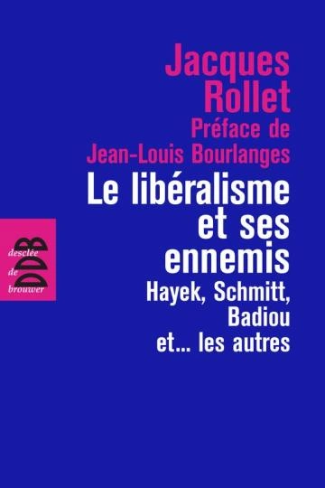 LE LIBÉRALISME ET SES ENNEMIS.HAYEK, SCHMITT, BADIOU ET… LES AUTRES.JACQUES ROLLET  [Livres]