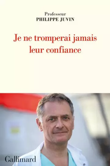 JE NE TROMPERAI JAMAIS LEUR CONFIANCE • PROFESSEUR PHILIPPE JUVIN  [Livres]