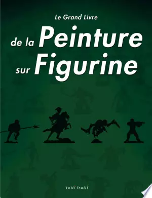 Le Grand Livre de la Peinture sur Figurines  [Livres]