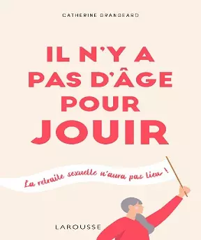 Il n’y a pas d’âge pour jouir ! Catherine Grangeard  [Livres]