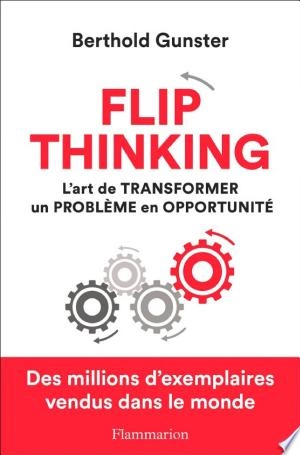 Flip thinking. L'art de transformer un problème  en opportunité  [Livres]