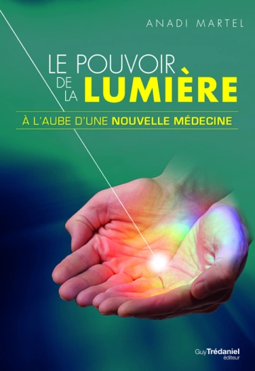 LE POUVOIR DE LA LUMIÈRE : À L'AUBE D'UNE NOUVELLE MÉDECINE - ANADI MARTEL  [Livres]