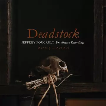 Jeffrey Foucault - Deadstock: Uncollected Recordings 2005 – 2020  [Albums]